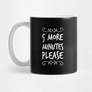 5 more minutes please Mug